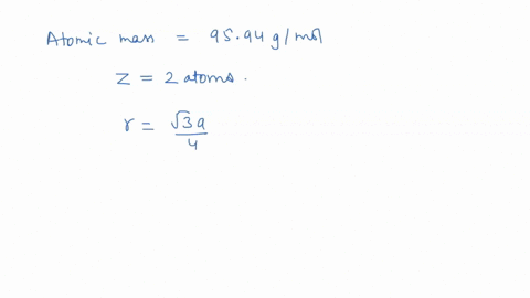 given-molybdenum-has-a-bcc-crystal-structure-an-atomic-radius-of-01363-nm-and-an-atomic-weight-of-9564-gmol-required-calculate-the-theoretical-density-of-molybdenum-compare-your-calculated-d-79717