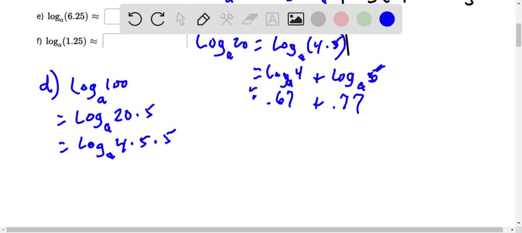 Solved Given That Loga 5 0 77 And Loga 4 0 67 Evaluate Each Of The Following Hint Use The Properties Of Logarithms To Rewrite The Given Logarithm In Terms Of