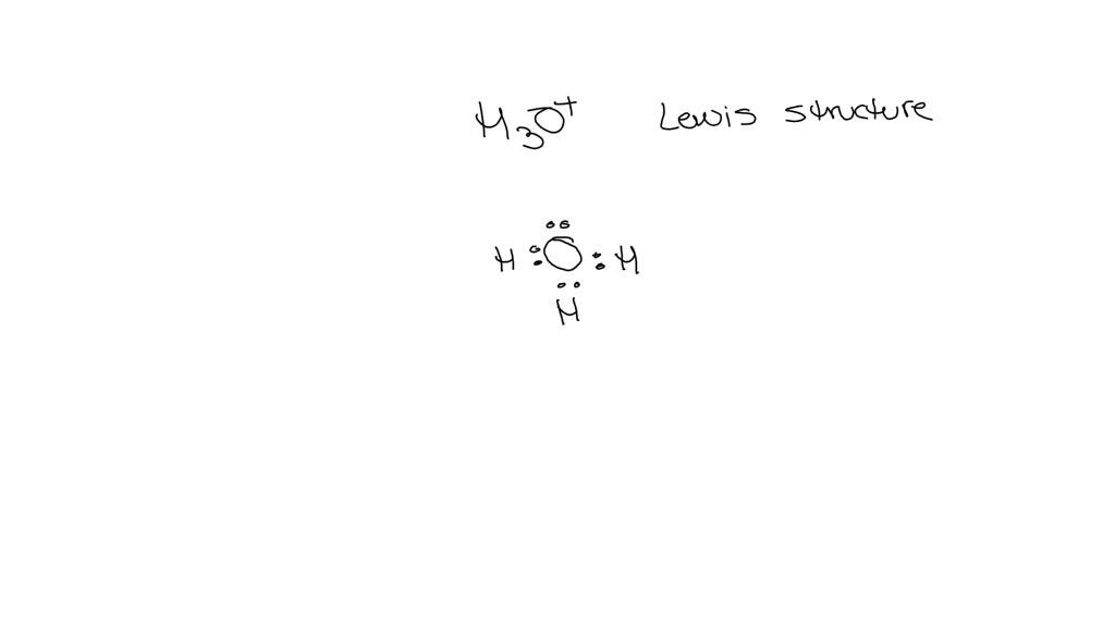 SOLVED Draw the Lewis structure for H3O+. You must show adding up the