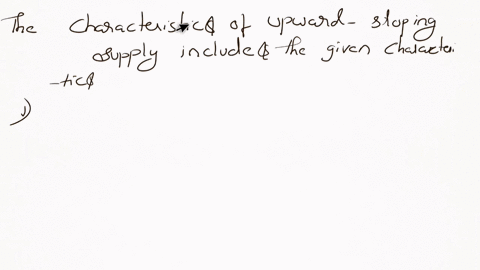 why-does-the-supply-curve-slope-upward-to-answer-this-question-use-the-choices-below-to-identify-the-characteristics-of-an-upward-sloping-supply-curve-instructions-in-order-to-receive-full-c-91709
