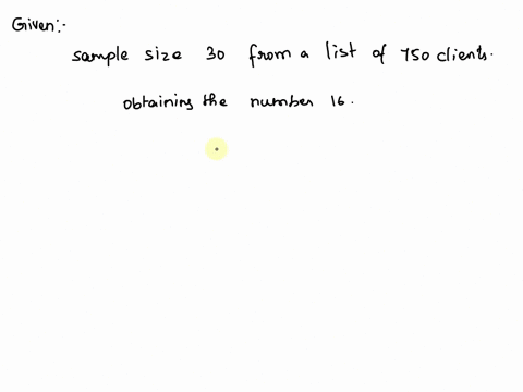 a-salesperson-obtained-systematic-sample-of-size-30-from-list-of-750-clients-to-do-sohe-randomly-selected-number-from-to-25-obtaining-the-number-16-he-included-in-the-sample-the-i6th-client-15877