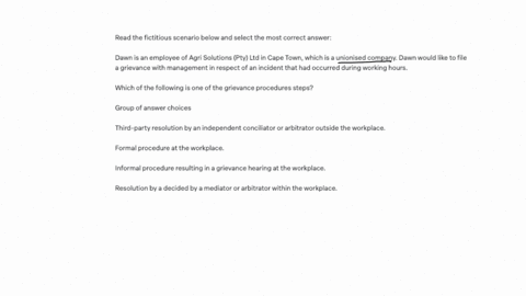 read-the-fictitious-scenario-below-and-select-the-most-correct-answer-dawn-is-an-employee-of-agri-solutions-pty-ltd-in-cape-town-which-is-a-unionised-company-dawn-would-like-to-file-a-grievance-with-m