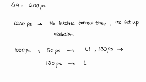 109-for-the-path-in-figure-1054-determine-which-latches-borrow-time-and-if-any-setup-time-violations-occur-repeat-for-cycle-times-of-1200-1000-and-800-ps-assume-there-is-zero-clock-skew-and-78407