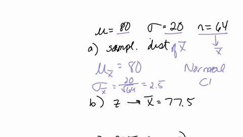suppose-x-has-a-distribution-with-a-mean-of-80-and-a-standard-deviation-of-20-random-samples-of-size-n-64-are-drawn-a-describe-the-x-distribution-and-compute-the-mean-and-standard-deviation-82636
