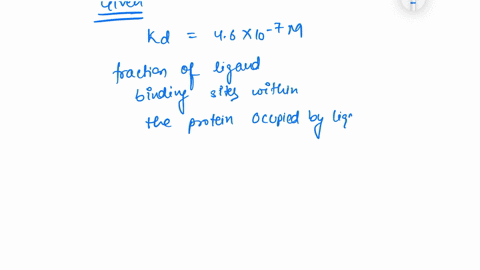a-protein-binds-a-ligand-with-a-kd-value-of-46x10-7-m-if-the-fraction-of-ligand-binding-sites-within-the-protein-occupied-by-ligand-is-050-and-the-protein-concentration-is-22x10-6m-what-is-t-41182