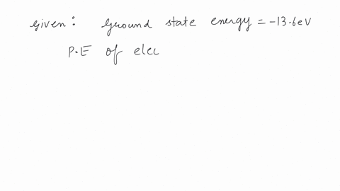 the-ground-state-energy-of-hydrogen-atom-is-136-ev-what-is-the-potential-energy-of-the-electron-in-this-state