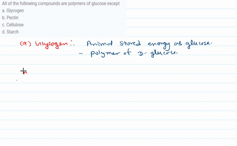 all-of-the-following-compounds-are-polymers-of-glucose-except-a-glycogen-b-pectin-c-cellulose-d-starch-18196