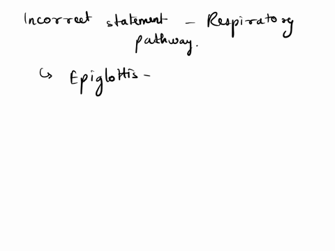 the-following-is-incorrect-about-respiratory-tract-anatomy-select-one-aepiglottis-is-located-under-the-larynx-b-epiglottis-prevents-food-and-fluids-from-entering-respiratory-ways-cnasal-and-62382
