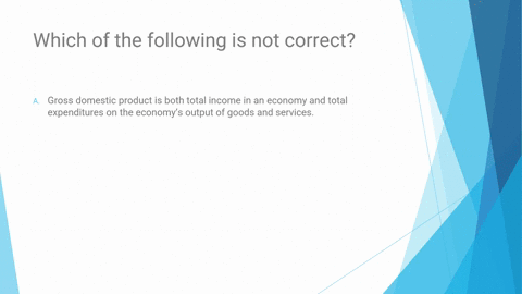 6-which-of-the-following-is-not-correct-a-gross-domestic-product-is-both-total-income-in-an-economy-and-total-expenditures-on-the-economys-output-of-goods-and-services-b-in-a-closed-economy-84633