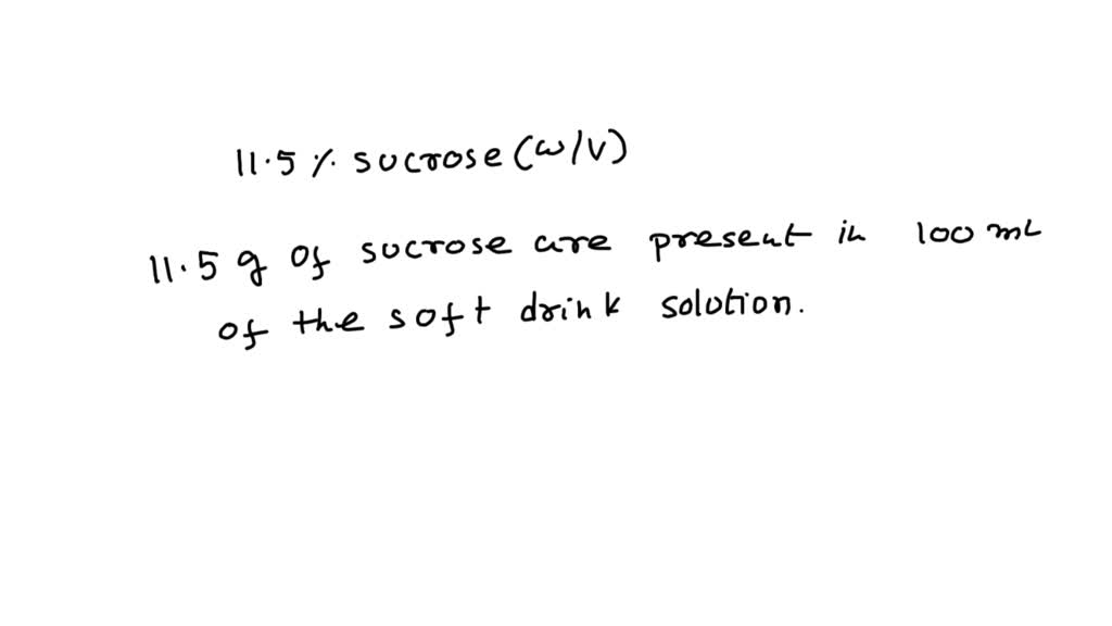 SOLVED A soft drink contains 11.5 sucrose (w/v). What volume (in
