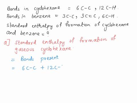 using-values-of-the-mean-bond-enthalpies-estimate-the-standard-enthalpy-of-formation-of-a-gaseous-cyclohexane-and-b-gaseous-benzene-assuming-that-benzene-contains-3-c-c-3-cc-and-6-c-h-bonds-70192