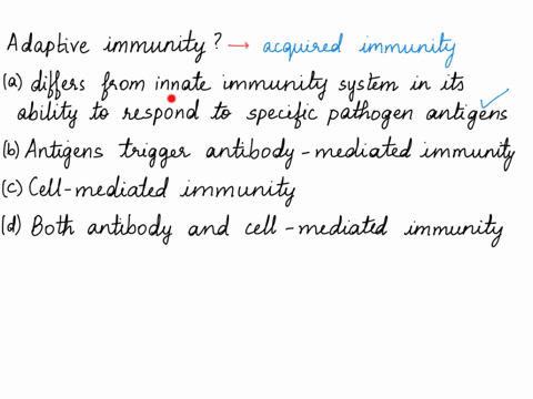 which-one-is-correct-about-adaptive-immunity-adaptive-immunity-differs-from-the-innate-immune-system-in-its-ability-to-respond-to-specific-pathogen-antigens-the-antigens-trigger-antibody-med-71761