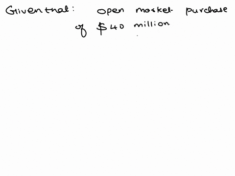 when-the-federal-rescrve-conducts-a-opan-market-purchase-0f-40-million-the-frst-impact-i5-that-bank-reserves-increase-by-40-million-dccreus-by-440-million-are-unchanged-detrease-d-mote-lhan-49665
