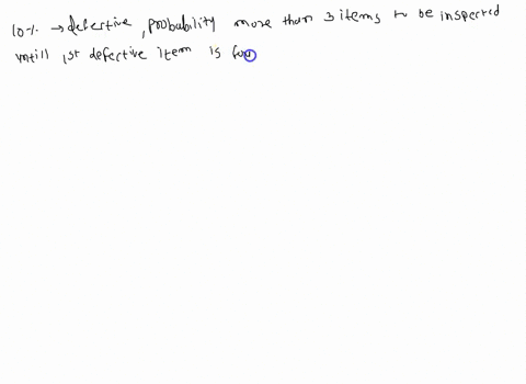 for-a-certain-manufacturing-process-it-is-known-that-on-the-average-10-of-the-items-are-defective-what-is-the-probability-that-the-first-defective-item-found-is-the-3rd-item-inspected-32122