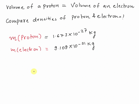 if-the-volume-of-a-proton-were-similar-to-the-volume-of-an-electron-how-will-the-densities-of-thes-2-56657