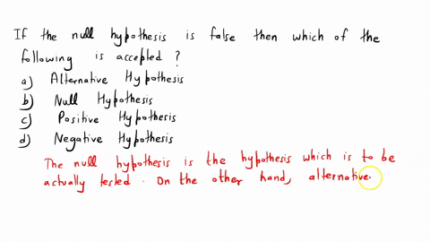 if-the-null-hypothesis-is-false-then-which-of-the-following-is-accepted-select-one-a-alternative-hypothesis-b-null-hypothesis-positive-hypothesis-negative-hypothesis-72393