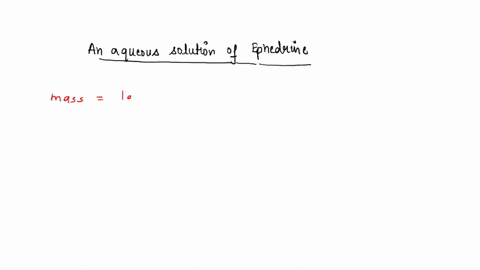 an-aqueous-solution-containing-10-g-ephedrine-in-200-mlsolution-is-said-to-be-050-ephedrine-massvol-0050-ephedrine-massvol-200-ephedrine-massvol-50-ephedrine-massvol-10-ephedrine-massvol-63475