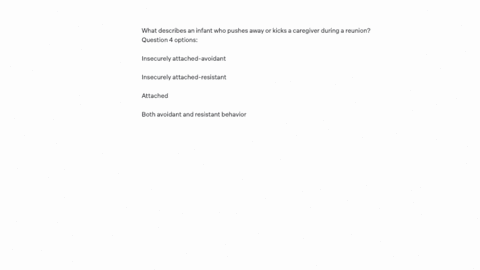 what-describes-an-infant-who-pushes-away-or-kicks-a-caregiver-during-a-reunion-question-4-options-insecurely-attached-avoidant-insecurely-attached-resistant-attached-both-avoidant-and-resistant-behavi