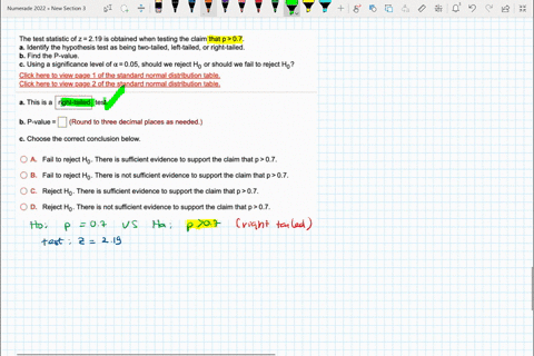 the-test-statistic-of-z-219-is-obtained-when-testing-the-claim-that-p-07-a-identify-the-hypothesis-test-as-being-two-tailed-left-tailed-or-right-tailed-b-find-the-p-value_-c-using-a-signific-83437