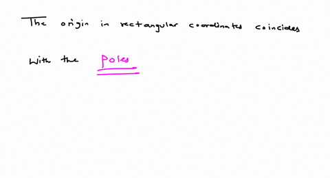 the-origin-in-rectangular-coordinates-coincides-with-the-_____-in-polar-coordinates-the-positive-x-a-67147