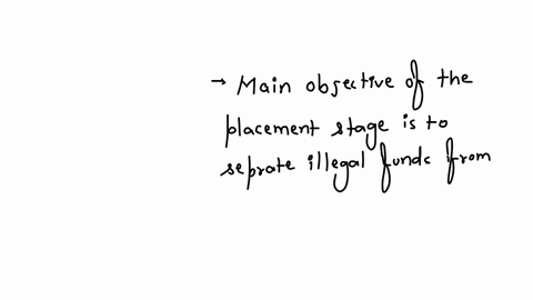 what-is-the-main-objective-of-the-placement-stage-in-the-money-laundering-process-a-to-place-clean-money-into-the-legal-financial-system-b-to-change-the-owner-of-assets-c-to-separate-the-illegal-funds