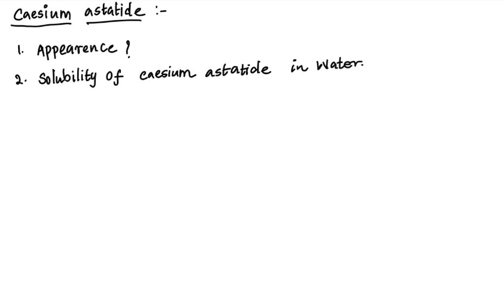 SOLVED explain what you would do expect caesium astatide to look like
