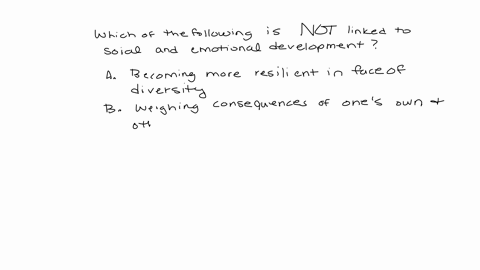 question-2-of-10-which-of-the-following-is-not-linked-to-social-and-emotional-development-becoming-more-resilient-in-face-of-adversity-weighing-the-consequences-of-ones-own-and-others-behavior-growing