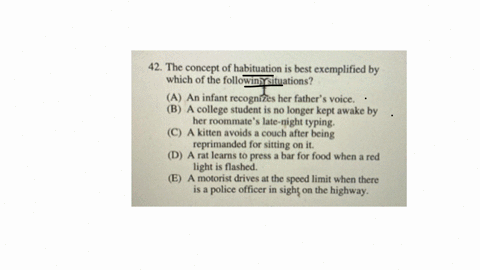 42-the-concept-of-habituation-is-best-exemplified-by-which-of-the-following-situations-a-an-infant-recognizes-her-fathers-voice-b-a-college-student-is-no-longer-kept-awake-by-her-roommates-late-night
