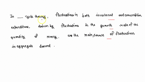 in-______-cycle-theory-fluctuations-in-both-investment-and-consumption-expenditure-driven-by-fluctuations-in-the-growth-rate-of-the-quantity-of-money-are-the-main-source-of-fluctuations-in-a-50792