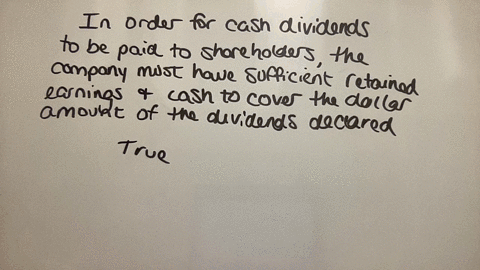 in-order-for-cash-dividends-to-be-paid-to-shareholders-the-company-must-have-sufficient-retained-earnings-and-cash-to-cover-the-dollar-amount-of-the-dividends-declared-true-of-false