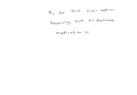 the-nurse-is-caring-for-a-client-who-has-a-prescription-for-an-intravenous-infusion-of-045-sodium-chloride-halfstrength-saline-the-nurse-notes-the-client-is-receiving-5-dextrose-in-water-which-of-the