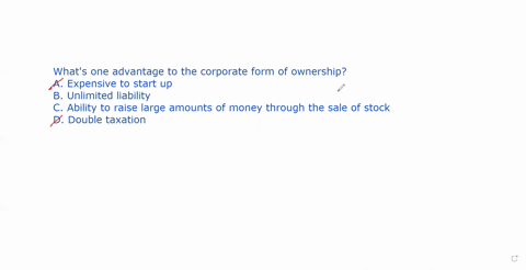 whats-one-advantage-to-the-corporate-form-of-ownership-a-expensive-to-start-up-b-unlimited-liability-c-ability-to-raise-large-amounts-of-money-through-the-sale-of-stock-d-double-taxation-39583