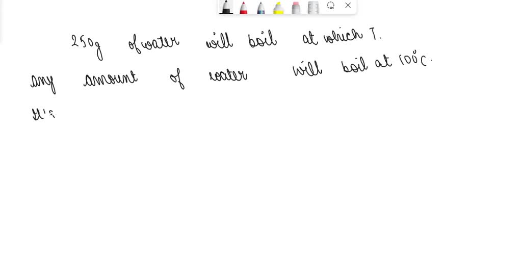 SOLVED Boiling Water At what temperature would 250 mL of water boil