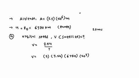 a-1500-kg-satellite-orbits-the-earth-at-an-altitude-of-25-10-m-assume-circular-orbit-radius-of-earth-re-67u-km-a-what-is-orbital-speed-of-the-satellite-b-what-is-period-of-the-satellite-c-wh-84665