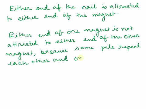 an-iron-nail-is-attracted-to-an-iron-magnet-but-not-to-another-nail-two-magnets-can-attract-each-other-is-either-end-of-the-nail-attracted-to-either-end-of-the-magnet-is-either-end-of-one-ma-51345
