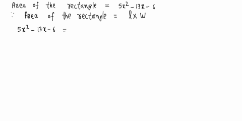 the-area-of-a-rectangle-is-given-by-the-expression-5x2-13x-6-find-an-expression-to-represent-the-length-and-width-of-the-rectangle-38858