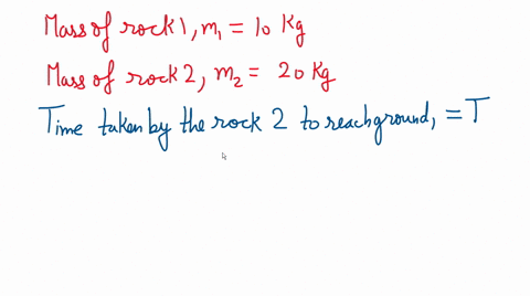 1 a 10 kg rock and a 20 kg rock are dropped from the same height and ...