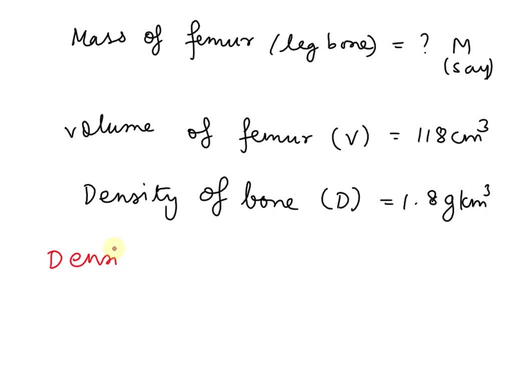 SOLVED 1.What is the mass of a femur (leg bone) having a volume of 118