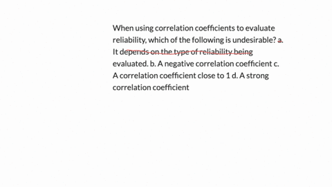 when-using-correlation-coefficients-to-evaluate-reliability-which-of-the-following-is-undesirable-a-it-depends-on-the-type-of-reliability-being-evaluated-b-a-negative-correlation-coefficient-41808