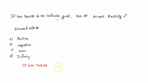 if-bus-travel-is-an-inferior-good-then-its-income-elasticity-of-demand-will-be-a-positive-b-negative-c-zero-d-infinity-01058