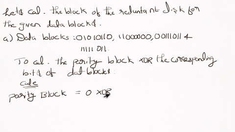 suppose-we-are-using-a-raid-level-4-scheme-with-four-data-disks-and-one-redundant-disk-as-in-example-139-assume-blocks-are-a-single-byte-give-the-block-of-the-redundant-disk-if-the-correspon-69755