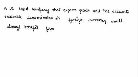 a-usdash-based-company-that-exports-goods-and-has-accounts-receivable-denominated-in-a-foreign-currency-________-a-faces-no-risk-if-the-relations-between-the-countries-get-rough-b-faces-the-12882