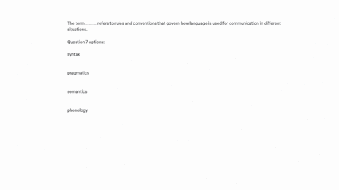 the-term-_______-refers-to-rules-and-conventions-that-govern-how-language-is-used-for-communication-in-different-situations-question-7-options-syntax-pragmatics-semantics-phonology