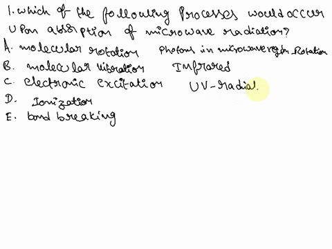question-1-which-of-the-following-processes-would-occur-upon-absorption-of-microwave-radiation-a-molecular-rotation-b-molecular-vibration-c-electronic-excitation-d-ionization-e-bond-breaking-25687