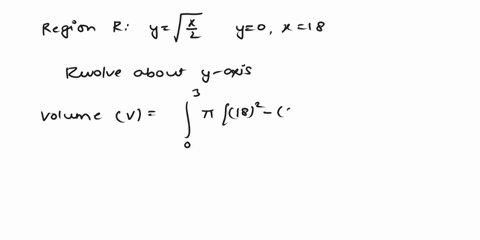 let-r-be-the-region-bounded-by-the-following-curves-use-the-disk-or-washer-method-to-find-the-volume-of-the-solid-generated-when-r-is-revolved-about-the-y-axis-ysquare-root-of-x2-y0-x18-65753