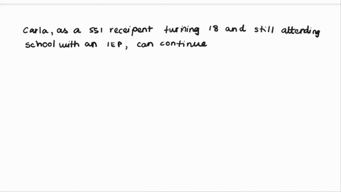 carla-is-a-supplemental-security-income-ssi-recipient-who-just-turned-18-years-old-and-is-still-attending-school-full-time-with-an-individualized-education-program-iep-at-her-age-18-redeterm-08336