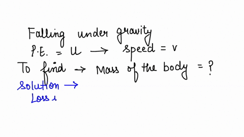 a-body-is-falling-under-gravity-when-it-loses-a-gravitational-potential-energy-by-u-its-speed-is-v-the-mass-of-the-body-shall-be