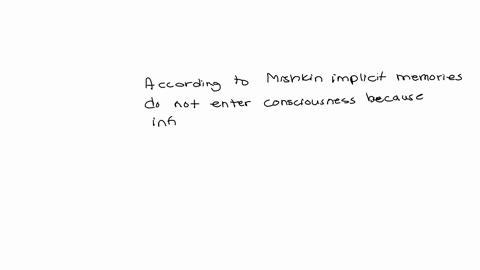 question-50-1-point-according-to-mishkin-implicit-memories-do-not-enter-consciousness-because-information-must-flow-for-an-individual-to-become-conscious-of-it-o-a-from-the-prefrontal-cortex-13573