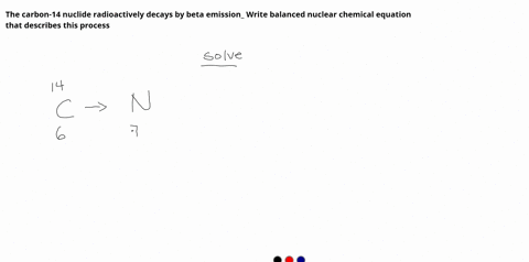the-carbon-14-nuclide-radioactively-decays-by-beta-emission_-write-balanced-nuclear-chemical-equation-that-describes-this-process_-d-d-2-16135