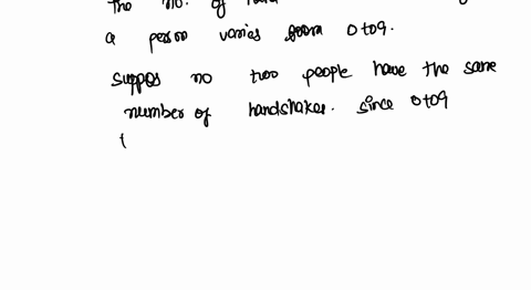 there-are-ten-people-in-a-room-some-of-these-people-shake-hands-with-one-another-show-that-there-must-be-at-least-two-people-who-have-shaken-the-same-number-of-hands_-assume-that-no-one-shak-30886